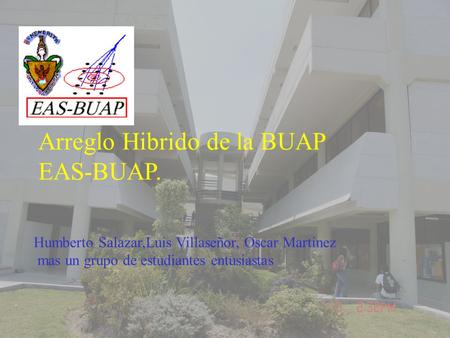 Arreglo Hibrido de la BUAP EAS-BUAP. Humberto Salazar,Luis Villaseñor, Oscar Martinez mas un grupo de estudiantes entusiastas.