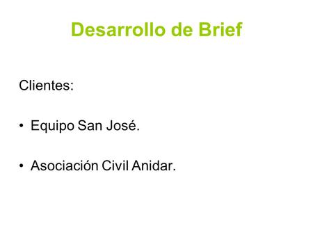 Desarrollo de Brief Clientes: Equipo San José. Asociación Civil Anidar.