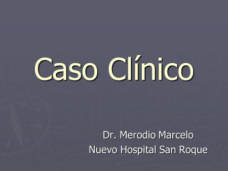 Caso Clínico Dr. Merodio Marcelo Nuevo Hospital San Roque.