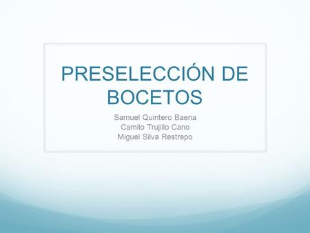PRESELECCIÓN DE BOCETOS Samuel Quintero Baena Camilo Trujillo Cano Miguel Silva Restrepo.