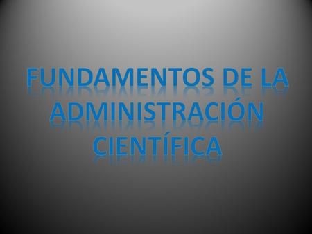 FUNDAMENTOS DE LA ADMINISTRACIÓN CIENTÍFICA