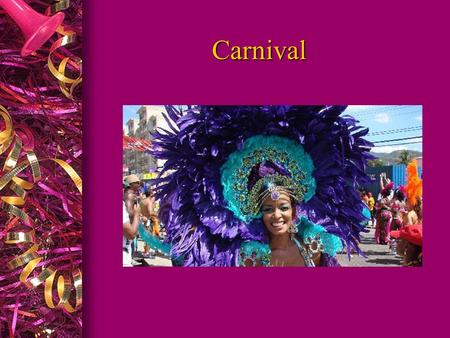 Carnival. ¿Qué es Carnival? l Carnival es una fiesta antes de la feriada católica ‘Lent’. l Durante ‘Lent’ las católicas abstenen de las tentaciónes personales.