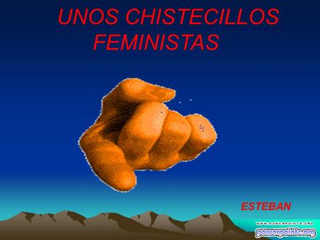 UNOS CHISTECILLOS FEMINISTAS ESTEBAN.