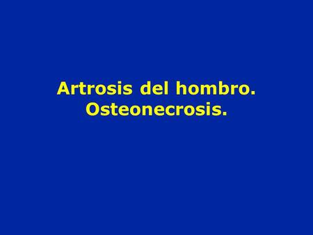 Artrosis del hombro. Osteonecrosis.