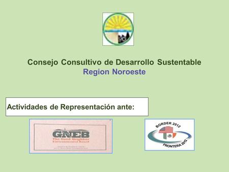 Consejo Consultivo de Desarrollo Sustentable Region Noroeste Actividades de Representación ante: