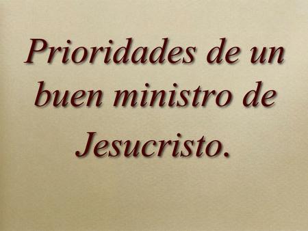 Prioridades de un buen ministro de Jesucristo.. Prioridades de un buen ministro de Jesucristo 1. Cuido que la fe no sea reducida a una religión de obras.