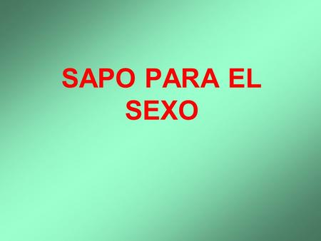 SAPO PARA EL SEXO.