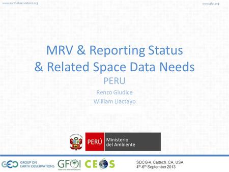 Www.earthobservations.org www.gfoi.org SDCG-4, Caltech, CA, USA 4 th -6 th September 2013 Author/Presenter MRV & Reporting Status & Related Space Data.
