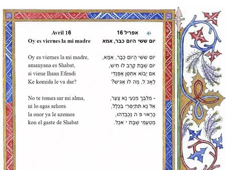 אפריל 16 יום ששי היום כבר, אמא יוֹם שִׁשִּׁי הַיּוֹם כְּבָר, אִמָּא, יוֹם שַׁבָּת קָרַב לוֹ חִישׁ, אִם יָבוֹא אִחְסַן אֶפֶנְדִּי לֶאֱכֹל, מַה לוֹ אַגִּישׁ