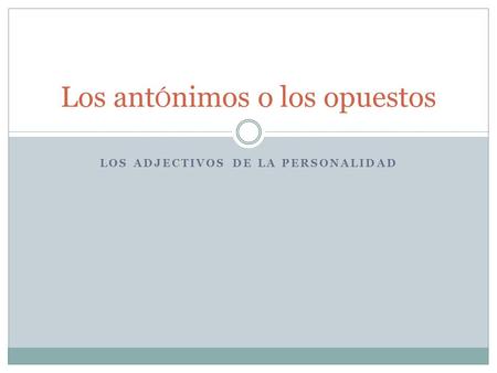 LOS ADJECTIVOS DE LA PERSONALIDAD Los ant Ó nimos o los opuestos.