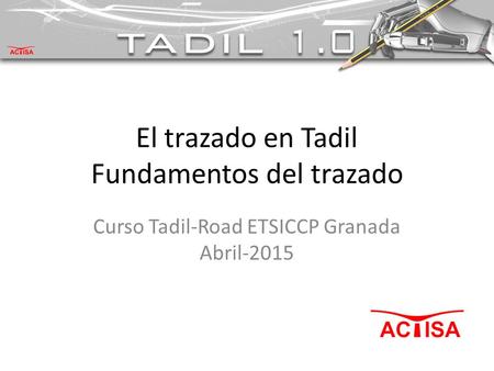 El trazado en Tadil Fundamentos del trazado Curso Tadil-Road ETSICCP Granada Abril-2015.