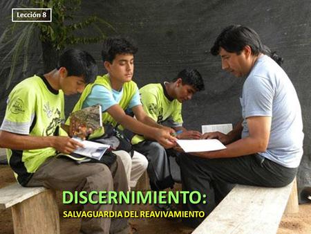 DISCERNIMIENTO: SALVAGUARDIA DEL REAVIVAMIENTO DISCERNIMIENTO: Lección 8.