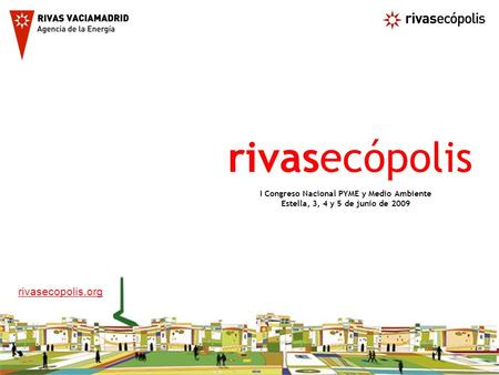 Rivasecópolis I Congreso Nacional PYME y Medio Ambiente Estella, 3, 4 y 5 de junio de 2009 rivasecopolis.org.