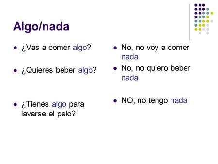 Algo/nada ¿Vas a comer algo? ¿Quieres beber algo?