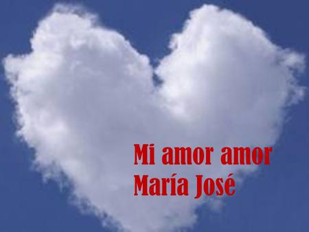 Mi amor amor María José.