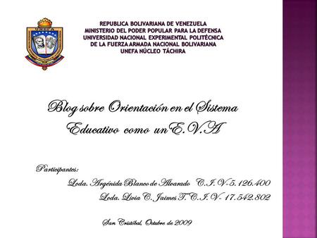 Blog sobre Orientación en el Sistema Educativo como unE.V.A Participantes: Lcda. Argénida Blanco de Alvarado C.I. V-5.126.400 Lcda. Livia C. Jaimes T.