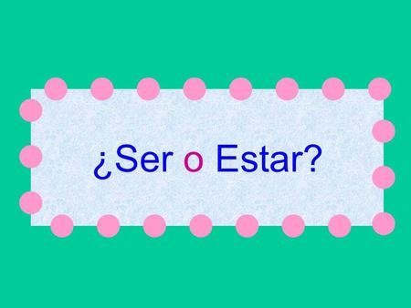 ¿Ser o Estar? The verb estar (to be) We´ll learn this later.