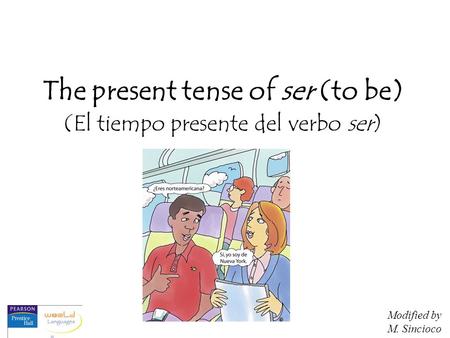 The present tense of ser (to be) (El tiempo presente del verbo ser) Modified by M. Sincioco.