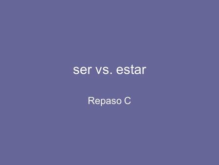 Ser vs. estar Repaso C. Both ser and estar mean “to be.” Their uses, however, are different. ser-to beestar-to be soysomos eres------ esson estoyestamos.