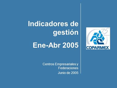 Centros Empresariales y Federaciones Junio de 2005 Indicadores de gestión Ene-Abr 2005.