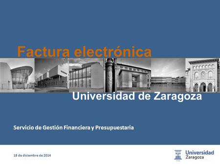 1 18 de diciembre de 2014 Universidad de Zaragoza Servicio de Gestión Financiera y Presupuestaria Factura electrónica.