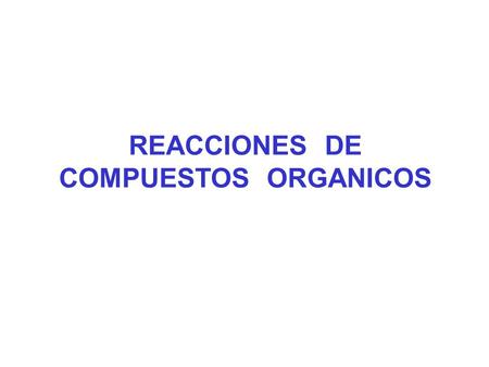 REACCIONES DE COMPUESTOS ORGANICOS.