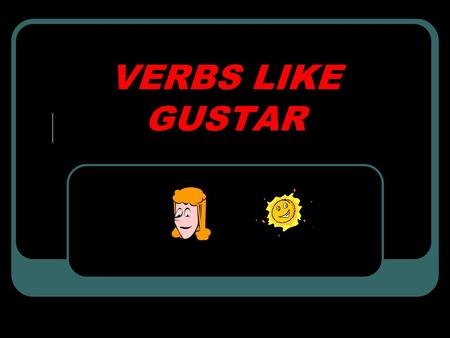 VERBS LIKE GUSTAR. Práctica: 1. I love hamburgers! 2. Do you need (lack) a pencil? 3. My mom is fascinated by snakes! 4. My stomach hurts! 5. We don’t.