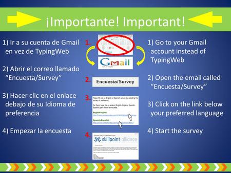 1) Ir a su cuenta de Gmail en vez de TypingWeb 2) Abrir el correo llamado “Encuesta/Survey” 3) Hacer clic en el enlace debajo de su Idioma de preferencia.