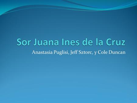 Anastasia Puglisi, Jeff Sztorc, y Cole Duncan. Biografía Nació en 1648 en San Miguel Nepantla Era una ilegitima hija de un hombre noble de España Aprendía.