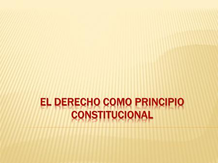 EL DERECHO COMO PRINCIPIO CONSTITUCIONAL