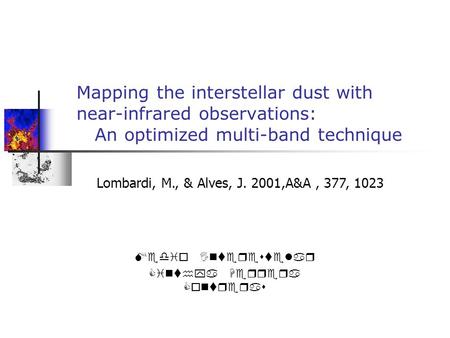 Lombardi, M., & Alves, J. 2001,A&A, 377, 1023 Mapping the interstellar dust with near-infrared observations: An optimized multi-band technique Medio Interestelar.