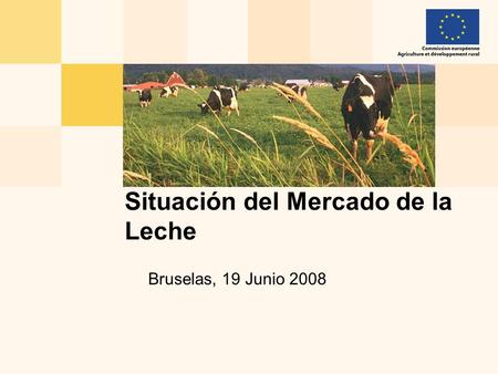 Bruselas, 19 Junio 2008 Situación del Mercado de la Leche.