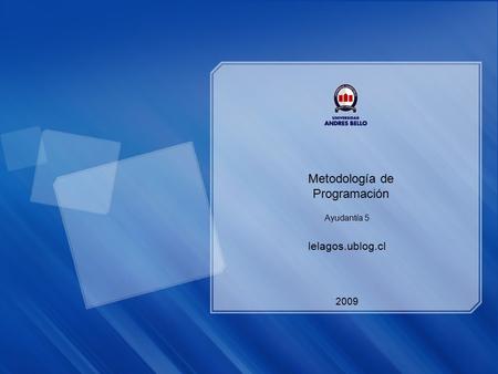 Metodología de Programación Ayudantía 5 lelagos.ublog.cl 2009.