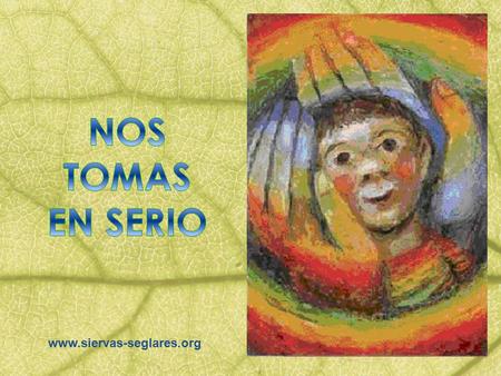 www.siervas-seglares.org Señor, nos tomaste en serio.