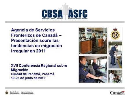 Agencia de Servicios Fronterizos de Canadá – Presentación sobre las tendencias de migración irregular en 2011 XVII Conferencia Regional sobre Migración.