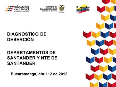 DIAGNOSTICO DE DESERCIÓN DEPARTAMENTOS DE SANTANDER Y NTE DE SANTANDER Bucaramanga, abril 12 de 2012.