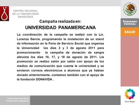 Centro Nacional de la Transfusión Sanguínea Campaña realizada en: UNIVERSIDAD PANAMERICANA La coordinación de la campaña se realizó con la Lic. Lorenza.