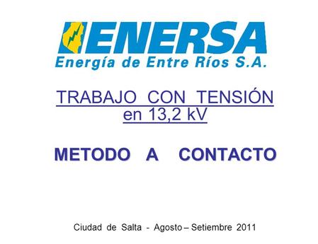 TRABAJO CON TENSIÓN en 13,2 kV METODO A CONTACTO Ciudad de Salta - Agosto – Setiembre 2011.