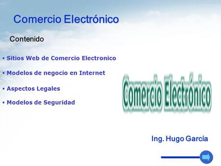 Comercio Electrónico  Modelos de negocio en Internet  Sitios Web de Comercio Electronico  Aspectos Legales  Modelos de Seguridad Contenido Ing. Hugo.