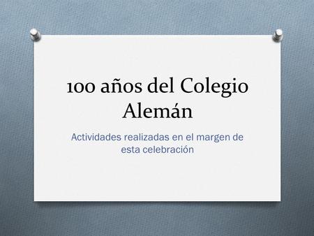 100 años del Colegio Alemán Actividades realizadas en el margen de esta celebración.