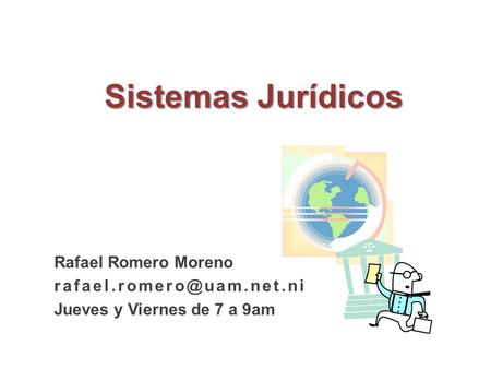 Sistemas Jurídicos Rafael Romero Moreno Jueves y Viernes de 7 a 9am.