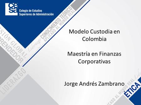 Modelo Custodia en Colombia Maestría en Finanzas Corporativas Jorge Andrés Zambrano.