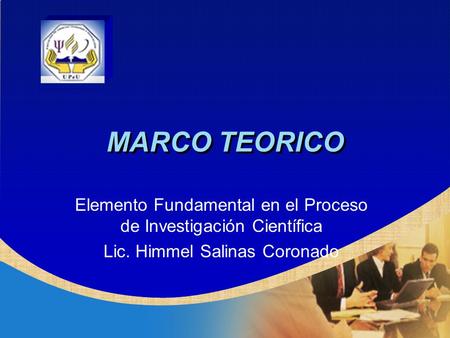MARCO TEORICO Elemento Fundamental en el Proceso de Investigación Científica Lic. Himmel Salinas Coronado.