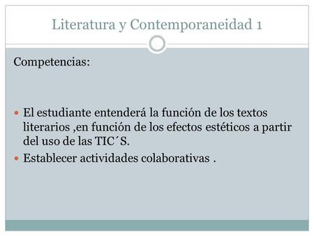 Literatura y Contemporaneidad 1 Competencias: El estudiante entenderá la función de los textos literarios,en función de los efectos estéticos a partir.