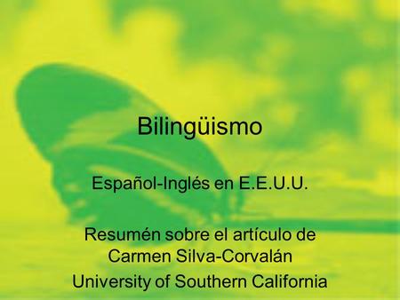 Bilingüismo Español-Inglés en E.E.U.U. Resumén sobre el artículo de Carmen Silva-Corvalán University of Southern California.