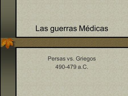 Las guerras Médicas Persas vs. Griegos 490-479 a.C.