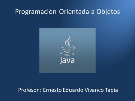Programación Orientada a Objetos Profesor : Ernesto Eduardo Vivanco Tapia.