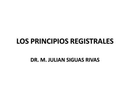 LOS PRINCIPIOS REGISTRALES DR. M. JULIAN SIGUAS RIVAS.