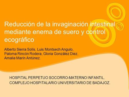 Reducción de la invaginación intestinal mediante enema de suero y control ecográfico Alberto Sierra Solís, Luis Montsech Angulo, Paloma Rincón Rodera,