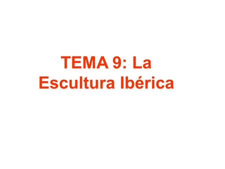 TEMA 9: La Escultura Ibérica